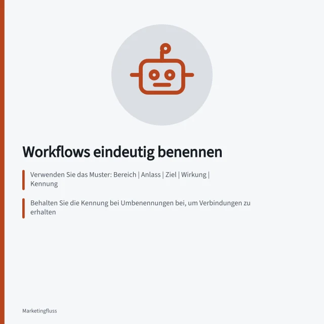 Workflows eindeutig benennen: Verwenden Sie das Muster: Bereich | Anlass | Ziel | Wirkung | Kennung; Behalten Sie die Kennung bei Umbenennungen bei, um Verbindungen zu erhalten; Unterscheiden Sie ähnliche Abläufe durch klare Unterschiede in Name oder Beschreibung. Automationen eindeutig und auffindbar benennen