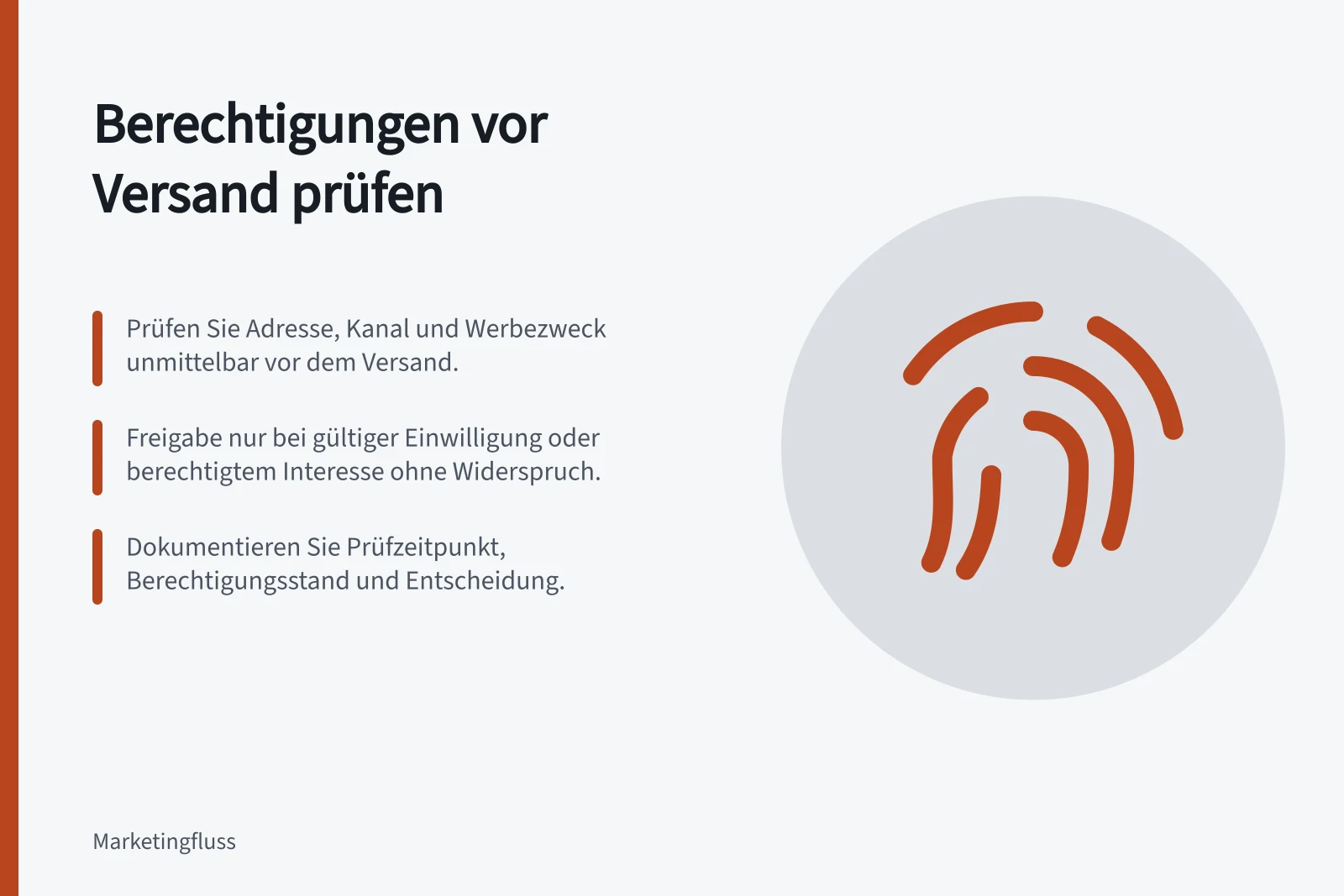 Berechtigungen vor Versand prüfen: Prüfen Sie Adresse, Kanal und Werbezweck unmittelbar vor dem Versand.; Freigabe nur bei gültiger Einwilligung oder berechtigtem Interesse ohne Widerspruch.; Dokumentieren Sie Prüfzeitpunkt, Berechtigungsstand und Entscheidung.