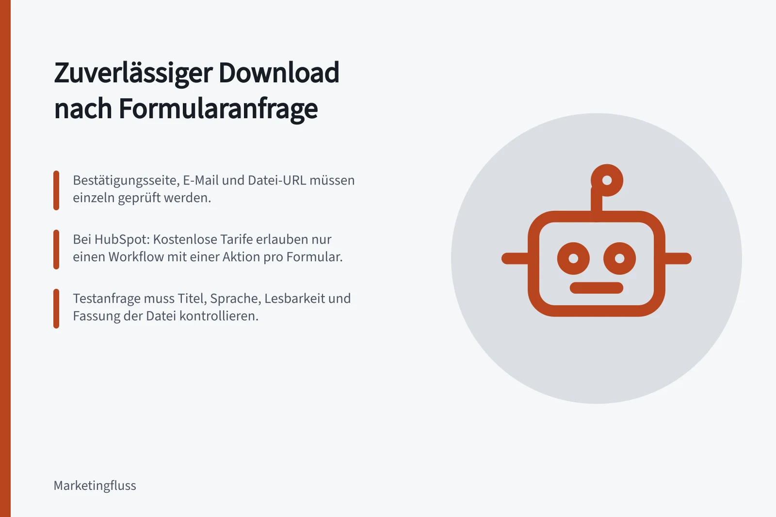 Zuverlässiger Download nach Formularanfrage: Bestätigungsseite, E-Mail und Datei-URL müssen einzeln geprüft werden.; Bei HubSpot: Kostenlose Tarife erlauben nur einen Workflow mit einer Aktion pro Formular.; Testanfrage muss Titel, Sprache, Lesbarkeit und Fassung der Datei kontrollieren.