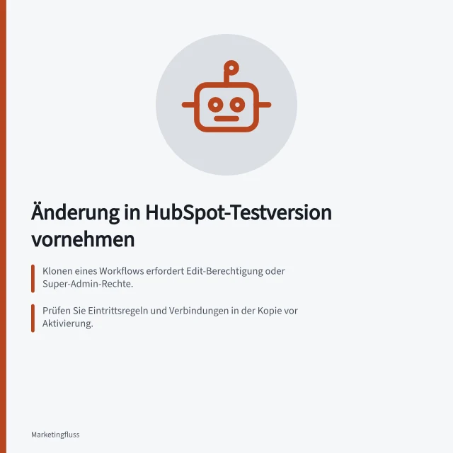 Änderung in HubSpot-Testversion vornehmen: Klonen eines Workflows erfordert Edit-Berechtigung oder Super-Admin-Rechte.; Prüfen Sie Eintrittsregeln und Verbindungen in der Kopie vor Aktivierung.; Simulieren Sie den Weg mit Testdatensätzen, um erwartete Ergebnisse zu überprüfen. Einen laufenden Ablauf in einer Testversion ändern