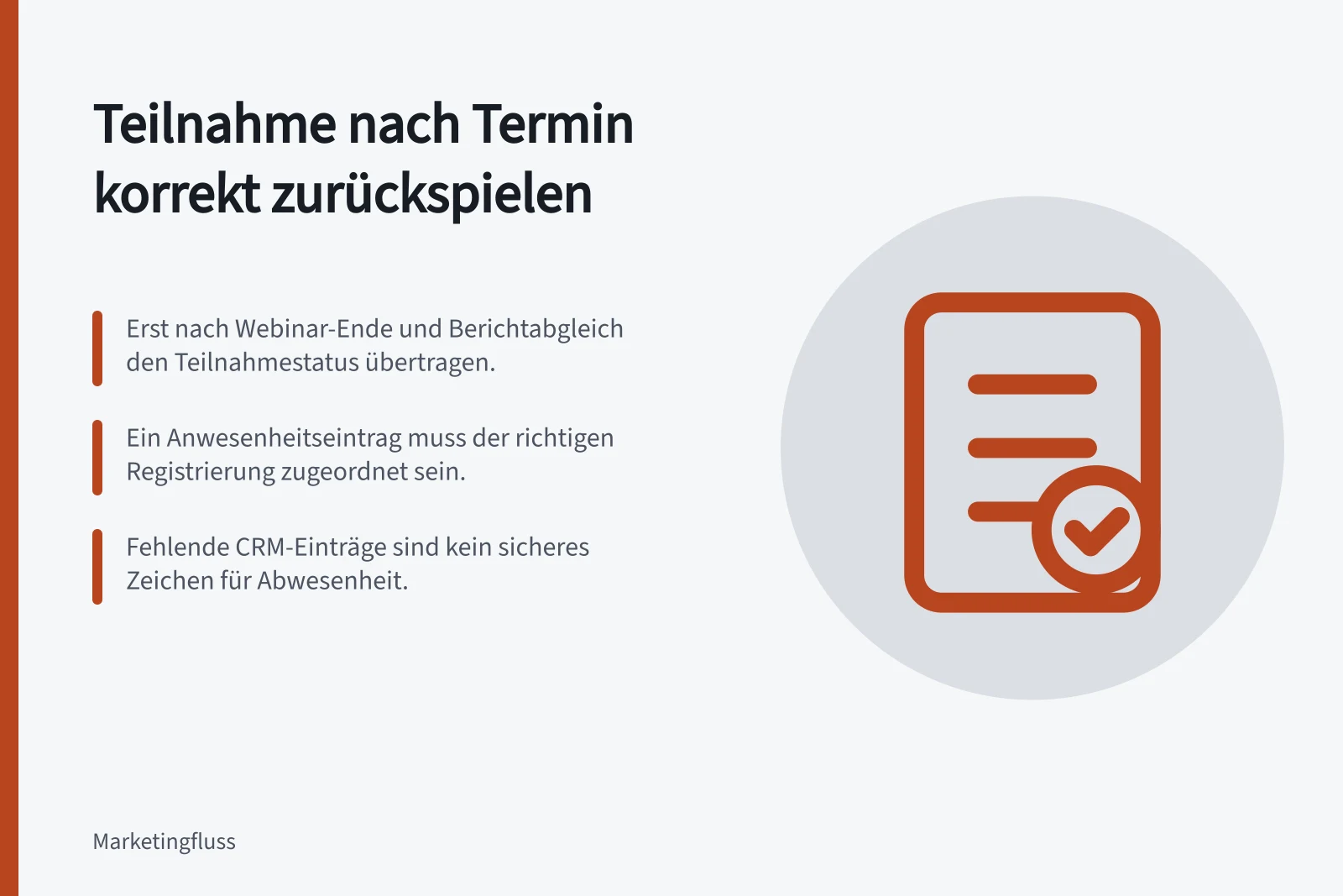 Teilnahme nach Termin korrekt zurückspielen: Erst nach Webinar-Ende und Berichtabgleich den Teilnahmestatus übertragen.; Ein Anwesenheitseintrag muss der richtigen Registrierung zugeordnet sein.; Fehlende CRM-Einträge sind kein sicheres Zeichen für Abwesenheit.