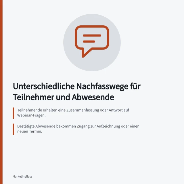 Unterschiedliche Nachfasswege für Teilnehmer und Abwesende: Teilnehmende erhalten eine Zusammenfassung oder Antwort auf Webinar-Fragen.; Bestätigte Abwesende bekommen Zugang zur Aufzeichnung oder einen neuen Termin.; Status vor Versand immer prüfen: Teilnahme, Abwesenheit oder ungeklärt?. Unterschiedliche Nachfassaktionen für Teilnehmer und Abwesende auslösen