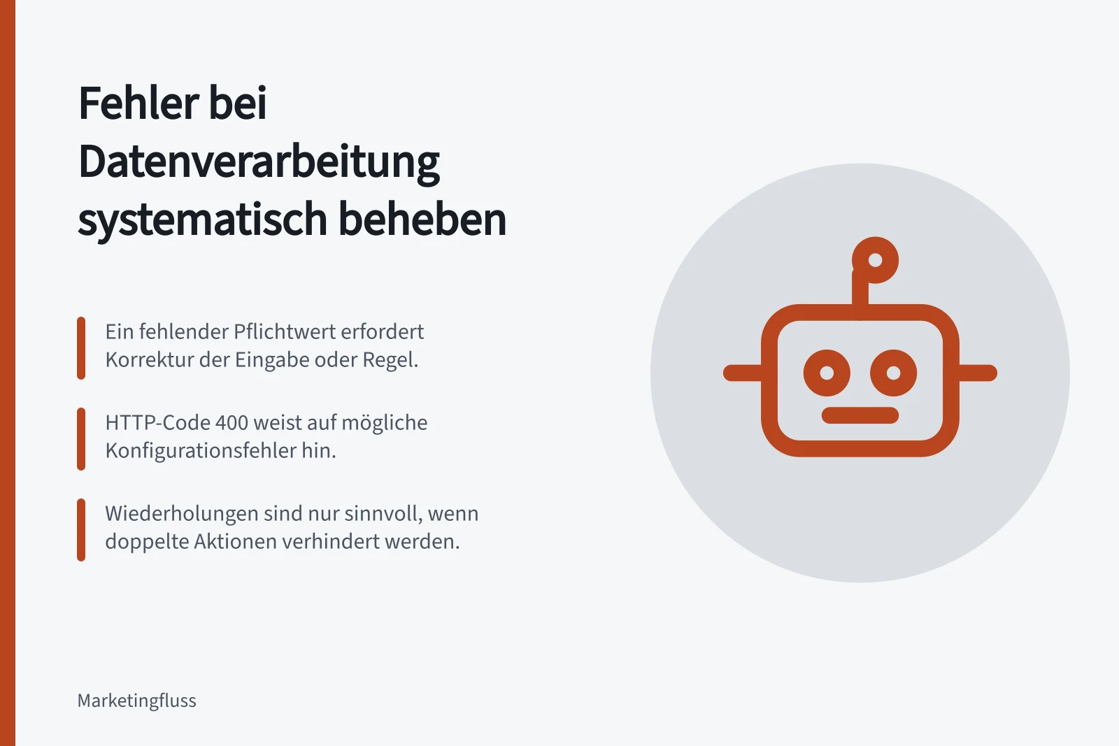 Fehler bei Datenverarbeitung systematisch beheben: Ein fehlender Pflichtwert erfordert Korrektur der Eingabe oder Regel.; HTTP-Code 400 weist auf mögliche Konfigurationsfehler hin.; Wiederholungen sind nur sinnvoll, wenn doppelte Aktionen verhindert werden.
